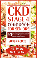 CKD Stage 4 Cookbook for Seniors: 50 Nutritious Low Sodium and Low Potassium Recipes to Manage Chronic Kidney Disease