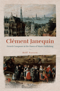 Clment Janequin: French Composer at the Dawn of Music Publishing