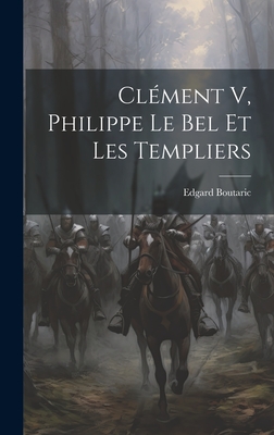 Clment V, Philippe Le Bel Et Les Templiers - Boutaric, Edgard