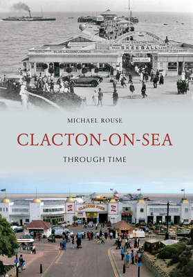 Clacton-on-Sea Through Time - Rouse, Michael