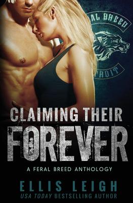Claiming Their Forever: A Feral Breed Anthology - Leigh, Ellis