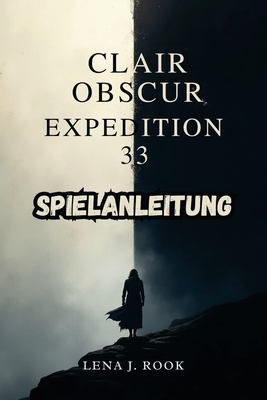 Clair Obscur Expedition 33 Spielanleitung: Lfte verborgene Geheimnisse und erreiche alle Enden in der mystischen Welt der Malerin - Rook, Lena J