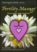 Claire Marie Miller: Fertility Massage - Nurturing the Spirit into Womb - 