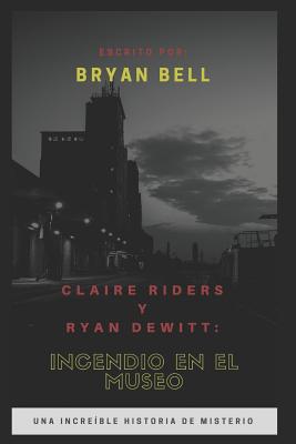 Claire Riders Y Ryan DeWitt: Incendio En El Museo - Aguilar Osorio, Jose Manuel