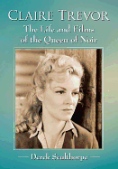 Claire Trevor: The Life and Films of the Queen of Noir