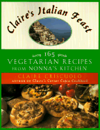 Claire's Italian Feast: 165 Vegetarian Recipes from Nonna's Kitchen - Criscuolo, Claire