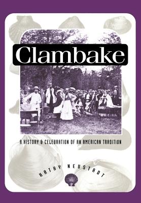 Clambake: A History and Celebration of an American Tradition - Neustadt, Katherine D