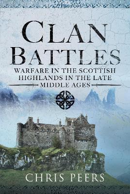 Clan Battles: Warfare in the Scottish Highlands - Peers, Chris