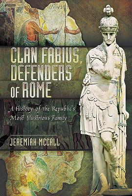 Clan Fabius, Defenders of Rome: A History of the Republic's Most Illustrious Family - Jeremiah, McCall,