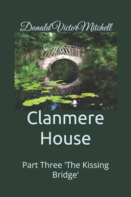 Clanmere House: Part Three 'The Kissing Bridge' - Mitchell, Donald Victor