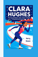 Clara Hughes: The Speed Skater with a Heart of Gold (A Biography Book for Kids)