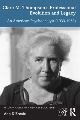 Clara M. Thompson's Professional Evolution and Legacy: An American Psychoanalyst (1933-1958) - D'Ercole, Ann