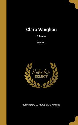 Clara Vaughan: A Novel; Volume I - Blackmore, Richard Doddridge