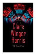 Clare Winger Harris - SF Boxed Set: The Fate of the Poseidonia &The Miracle of the Lily (Including The Passing of a Kingdom, Man or Insect?, The Year 3928, Ex Terreno...)