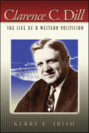 Clarence C. Dill: The Life of a Western Politician