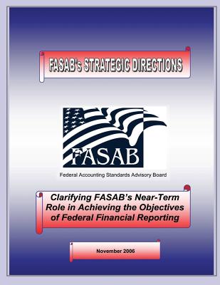 Clarifying FASAB's Near-Term Role in Achiveing the Objectives of Federal Financial Reporting: November 2006 - Federal Accounting Standards Advisory Bo