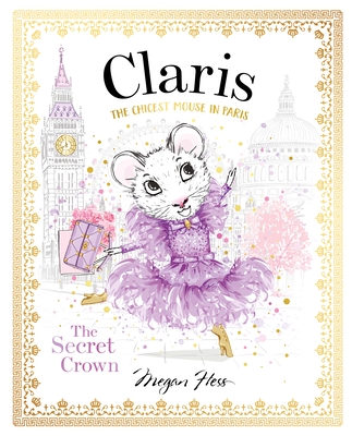 Claris: The Secret Crown: The Chicest Mouse in Paris - Hess, Megan