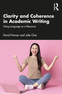 Clarity and Coherence in Academic Writing: Using Language as a Resource - Nunan, David, and Choi, Julie