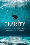 Clarity: Crack the Code to Healing Body, Mind, and Emotions from the Inside Out