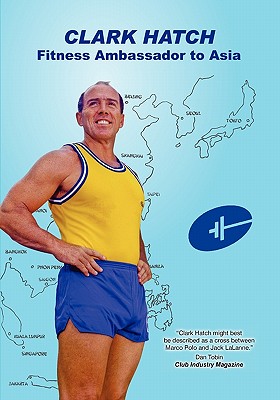 Clark Hatch: Fitness Ambassador to Asia - Stickler, John C (Introduction by), and Bozeman, Randy (Introduction by), and Hatch, Clark G