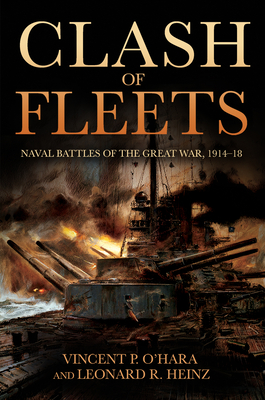 Clash of Fleets: Naval Battles of the Great War, 1914-18 - Ohara, Vincent, and Heinz, Leonard R