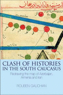 Clash of Histories in the South Caucasus: Redrawing the Map of Azerbaijan, Armenia and Iran
