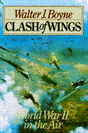 Clash of Wings: World War II in the Air - Boyne, Walter J, Col.