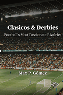 Clasicos & Derbies: Football's Most Passionate Rivalries