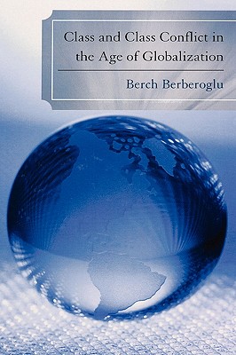 Class and Class Conflict in the Age of Globalization - Berberoglu, Berch