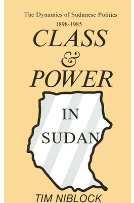 Class and Power in Sudan: The Dynamics of Sudanese Politics, 1898-1985 - Niblock, Tim