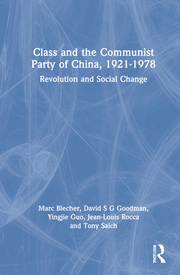 Class and the Communist Party of China, 1921-1978: Revolution and Social Change - Blecher, Marc, and Goodman, David S G, and Guo, Yingjie