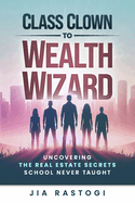 Class Clown to Wealth Wizard: Uncovering the Real Estate Secrets School Never Taught