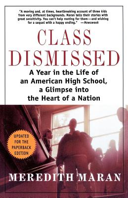 Class Dismissed: A Year in the Life of an American High School, a Glimpse Into the Heart of a Nation - Maran, Meredith