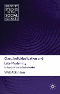 Class, Individualization and Late Modernity: In Search of the Reflexive Worker