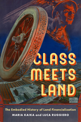 Class Meets Land: The Embodied History of Land Financialization - Kaika, Maria, Dr., and Ruggiero, Luca