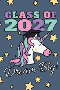 Class Of 2027 Dream Big!: 2027 Girls Graduation Journal, Magic Unicorn With Stars, Composition NoteBook, 6 x 9