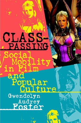 Class-Passing: Social Mobility in Film and Popular Culture - Foster, Gwendolyn Audrey, Professor