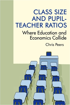 Class Size and Pupil Teacher Ratios: Where Education and Economics Collide - Peers, Chris