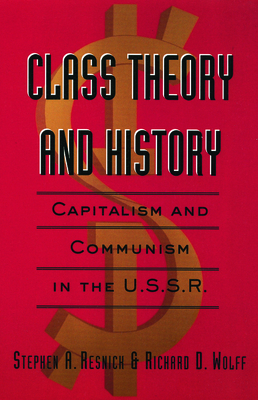 Class Theory and History: Capitalism and Communism in the USSR - Resnick, Stephen A, Professor, and Wolff, Richard D