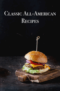 Classic All-American Recipes: Delicious American Classic Dishes for the Beginner Cook