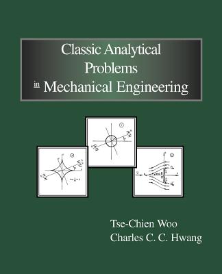 Classic Analytical Problems in Mechanical Engineering - Woo, Tse-Chien, and Hwang, Charles C C