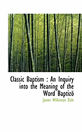 Classic Baptism: An Inquiry Into the Meaning of the Word Baptizo