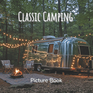 Classic Camping Picture Book: A Coffee Table Book Celebrating the Outdoors, Van Life, and the Beauty of Camping Adventures on the Road