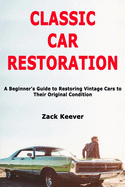 Classic Car Restoration: A Beginner's Guide to Restoring Vintage Cars to Their Original Condition