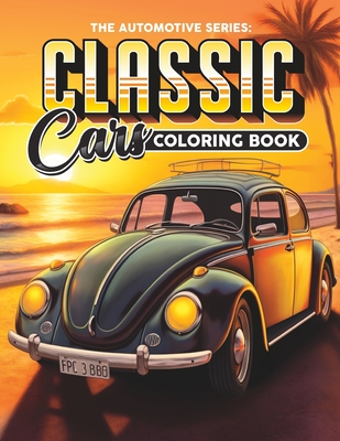 Classic Cars Coloring Book: A Collection of the Most Iconic Vintage Cars for Stress Relief and Relaxation Coloring Book for Adults - Delaney, James