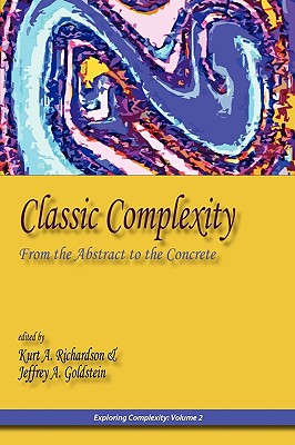 Classic Complexity: From the Abstract to the Concrete - Richardson, Kurt A (Editor), and Goldstein, Jeffrey A (Editor)