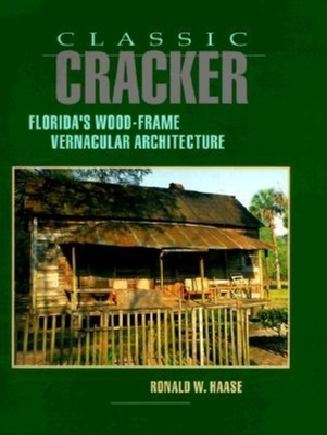 Classic Cracker: Florida's Wood-Frame Vernacular Architecture - Haase, Ronald W