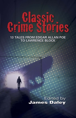 Classic Crime Stories: 13 Tales from Edgar Allan Poe to Lawrence Block - Daley, James (Editor)