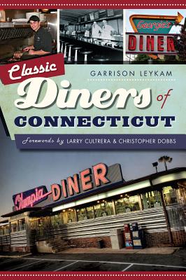 Classic Diners of Connecticut - Leykam, Garrison, and Cultrera, Larry (Foreword by), and Dobbs, Christopher Ian (Foreword by)