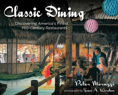 Classic Dining: Discovering America's Finest Mid-Century Restaurants - Moruzzi, Peter, and Kirsten, Sven A (Photographer)